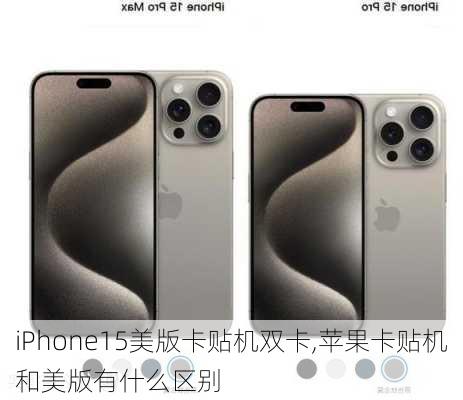 iPhone15美版卡贴机双卡,苹果卡贴机和美版有什么区别