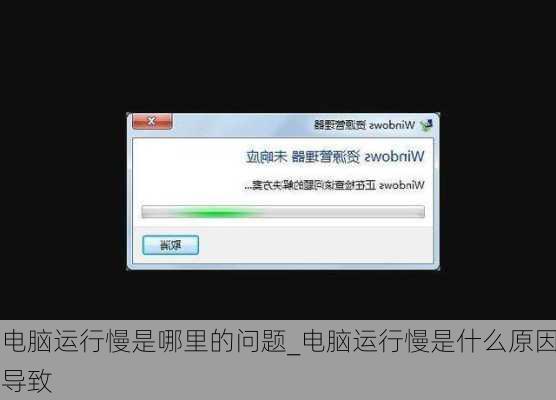 电脑运行慢是哪里的问题_电脑运行慢是什么原因导致